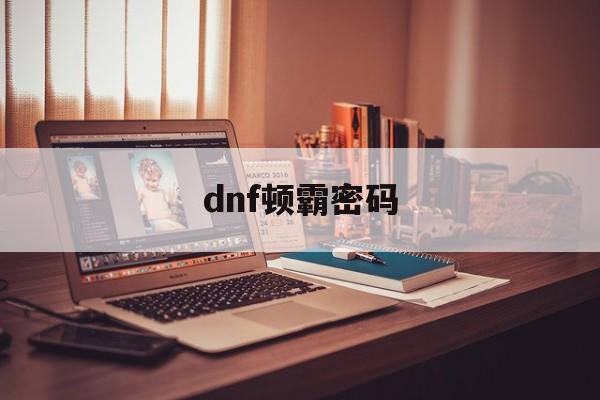 dnf顿霸密码(dnf密码锁是怎么设置)