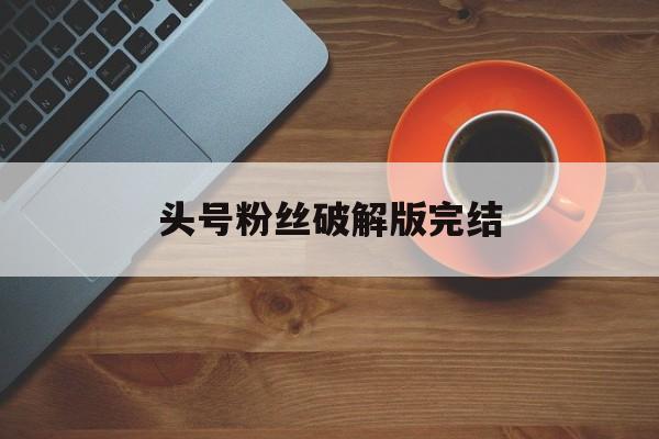 头号粉丝破解版完结(头号粉丝网游全文免费阅读)