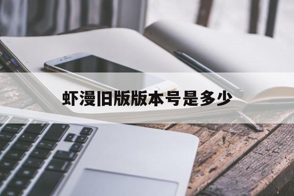 虾漫旧版版本号是多少(虾漫老版本下载101破解)