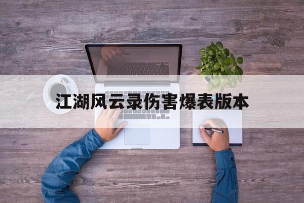 江湖风云录伤害爆表版本(江湖风云录什么武功伤害最高)