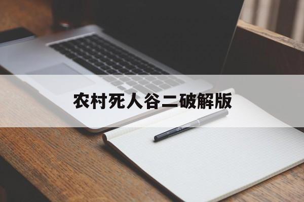 农村死人谷二破解版(死人谷破解版全部枪版)